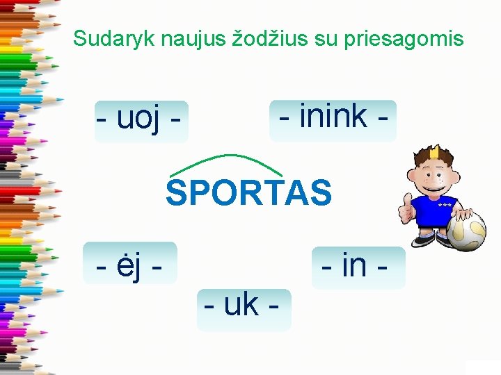 Sudaryk naujus žodžius su priesagomis - uoj - - inink - SPORTAS - in