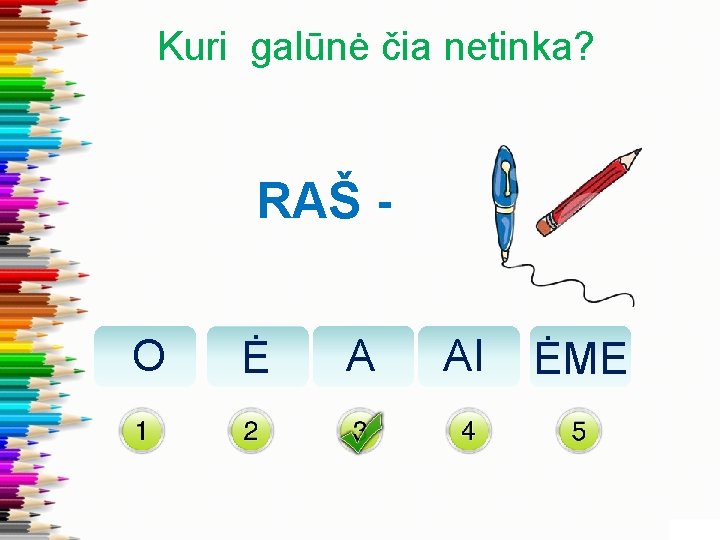 Kuri galūnė čia netinka? RAŠ O Ė A AI ĖME 