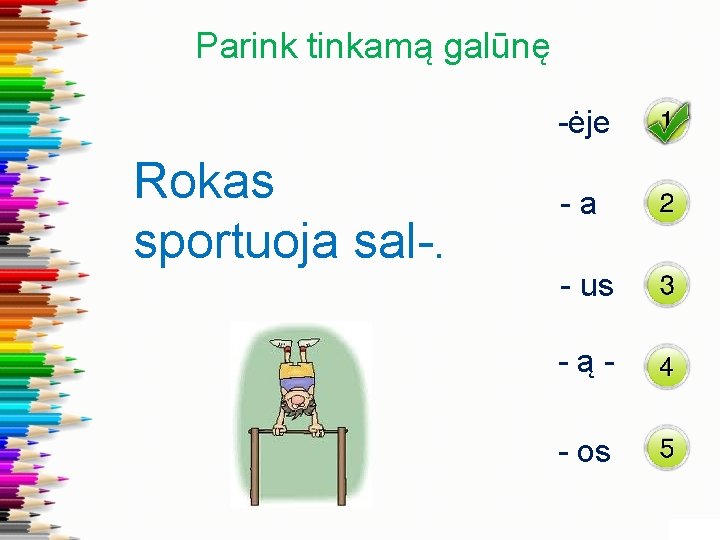 Parink tinkamą galūnę -ėje Rokas sportuoja sal-. -a - us -ą- os 