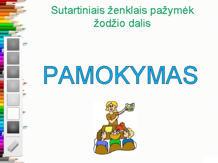 Sutartiniais ženklais pažymėk žodžio dalis PAMOKYMAS 