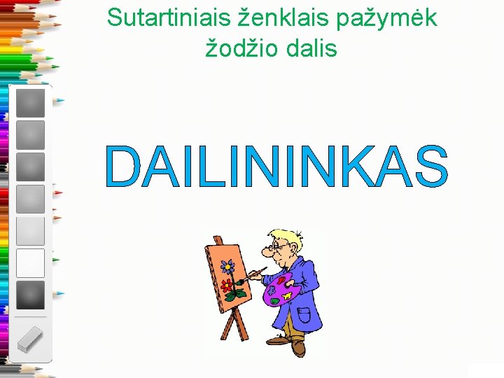 Sutartiniais ženklais pažymėk žodžio dalis DAILININKAS 