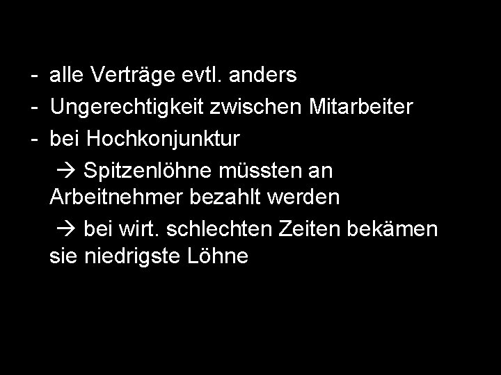 - alle Verträge evtl. anders - Ungerechtigkeit zwischen Mitarbeiter - bei Hochkonjunktur Spitzenlöhne müssten