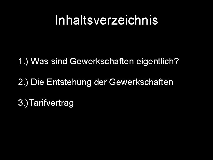 Inhaltsverzeichnis 1. ) Was sind Gewerkschaften eigentlich? 2. ) Die Entstehung der Gewerkschaften 3.