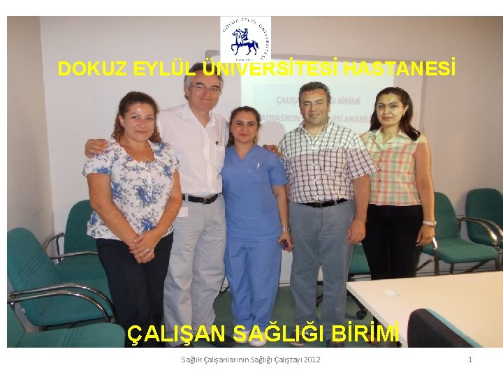 DOKUZ EYLÜL ÜNİVERSİTESİ HASTANESİ ÇALIŞAN SAĞLIĞI BİRİMİ Sağlık Çalışanlarının Sağlığı Çalıştayı 2012 1 