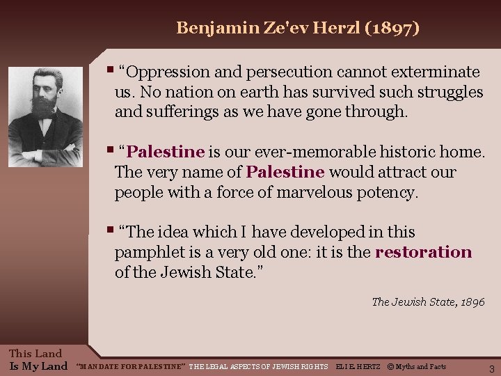 Benjamin Ze'ev Herzl (1897) § “Oppression and persecution cannot exterminate us. No nation on