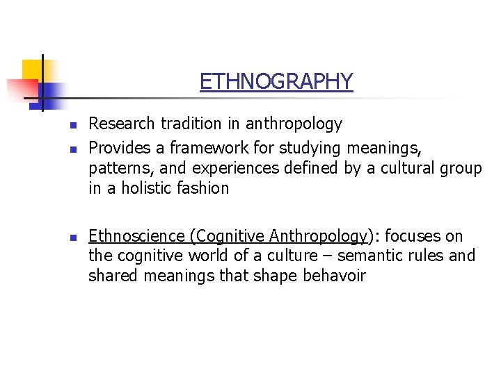 ETHNOGRAPHY n n n Research tradition in anthropology Provides a framework for studying meanings,