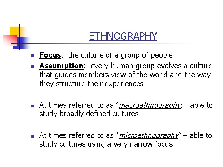 ETHNOGRAPHY n n Focus: the culture of a group of people Assumption: every human