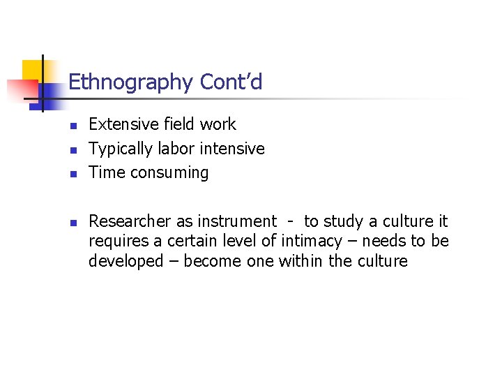 Ethnography Cont’d n n Extensive field work Typically labor intensive Time consuming Researcher as