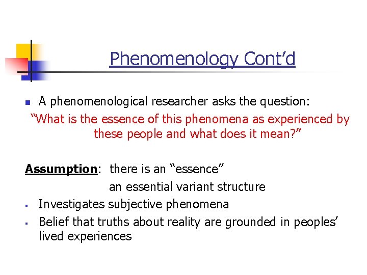 Phenomenology Cont’d n A phenomenological researcher asks the question: “What is the essence of