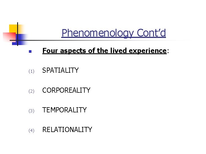 Phenomenology Cont’d n Four aspects of the lived experience: (1) SPATIALITY (2) CORPOREALITY (3)