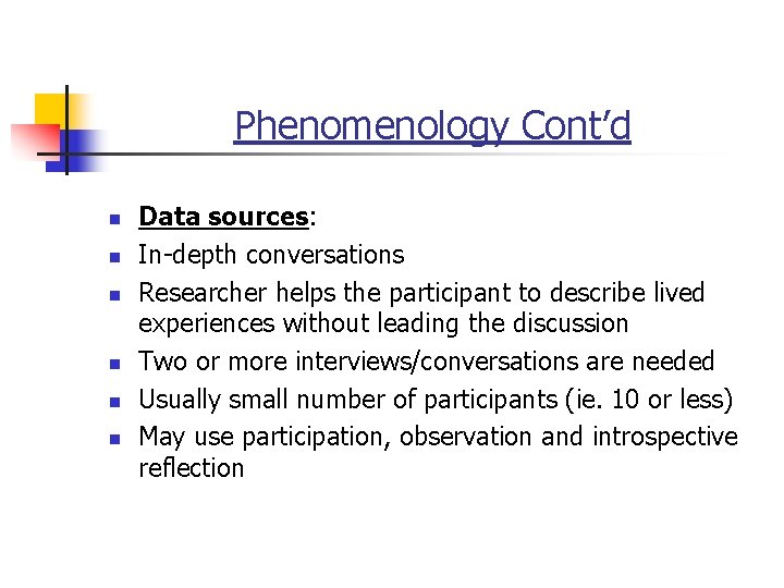 Phenomenology Cont’d n n n Data sources: In-depth conversations Researcher helps the participant to