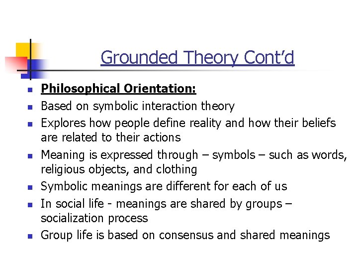 Grounded Theory Cont’d n n n n Philosophical Orientation: Based on symbolic interaction theory