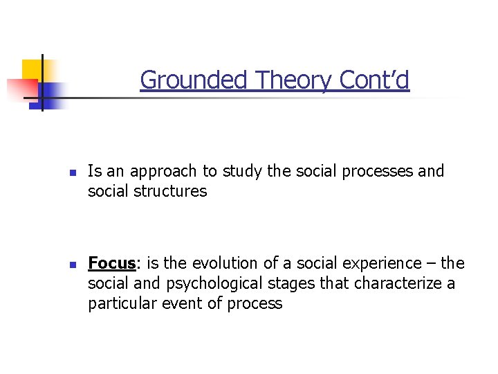 Grounded Theory Cont’d n n Is an approach to study the social processes and