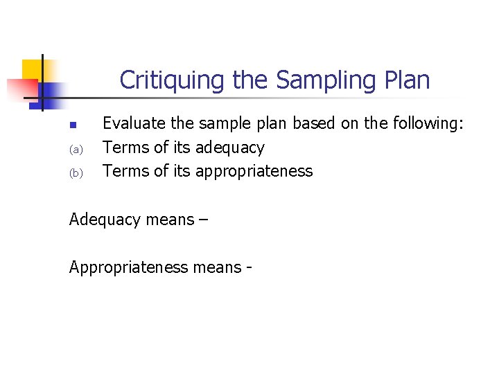 Critiquing the Sampling Plan n (a) (b) Evaluate the sample plan based on the