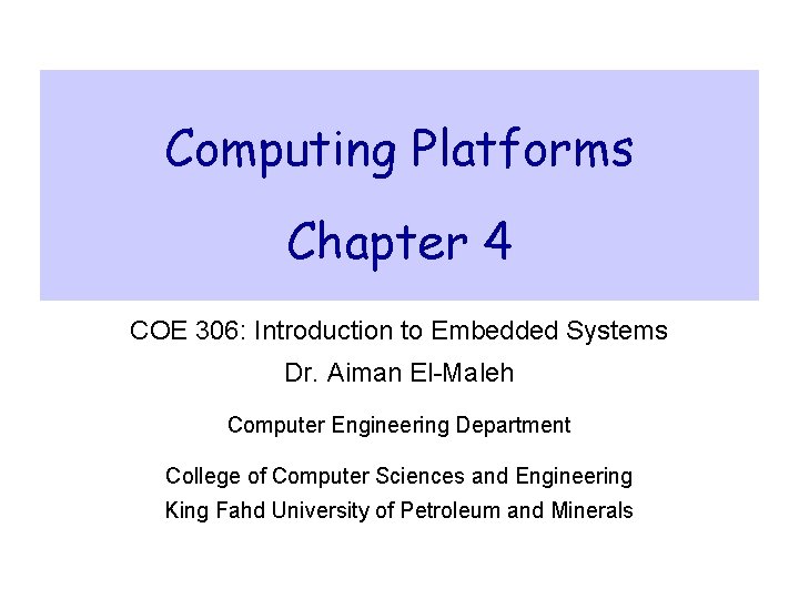 Computing Platforms Chapter 4 COE 306: Introduction to Embedded Systems Dr. Aiman El-Maleh Computer