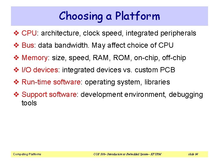 Choosing a Platform v CPU: architecture, clock speed, integrated peripherals v Bus: data bandwidth.