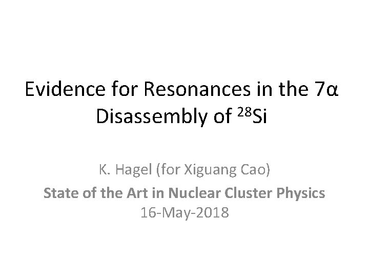 Evidence for Resonances in the 7α Disassembly of 28 Si K. Hagel (for Xiguang