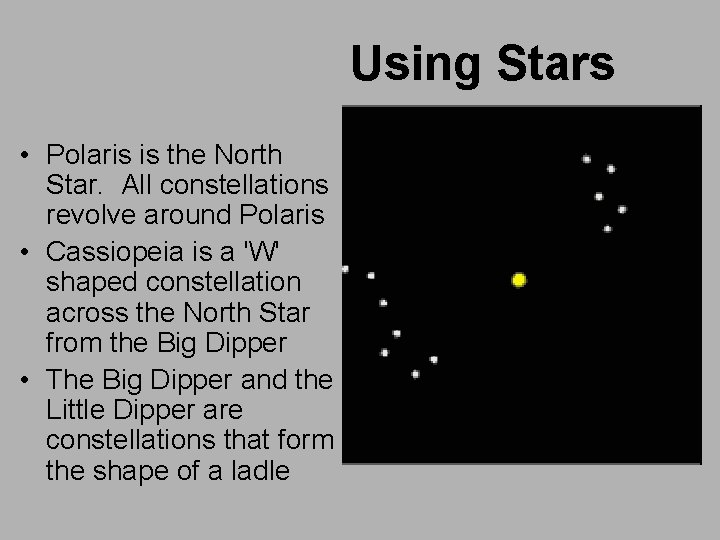 Using Stars • Polaris is the North Star. All constellations revolve around Polaris •