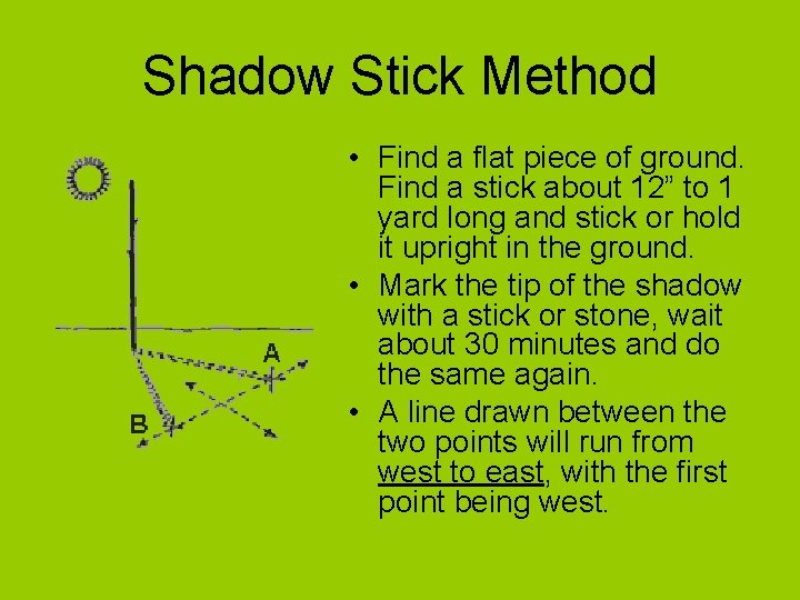 Shadow Stick Method • Find a flat piece of ground. Find a stick about