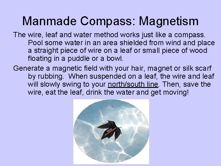 Manmade Compass: Magnetism The wire, leaf and water method works just like a compass.