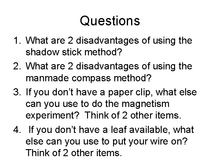 Questions 1. What are 2 disadvantages of using the shadow stick method? 2. What