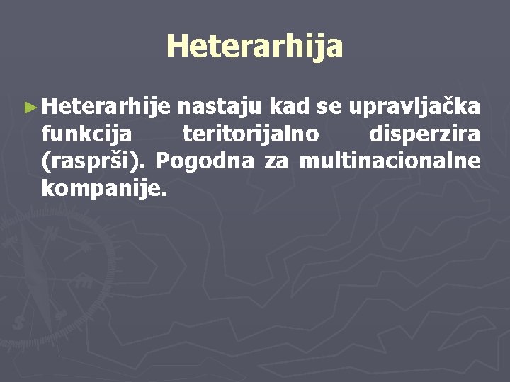 Heterarhija ► Heterarhije nastaju kad se upravljačka funkcija teritorijalno disperzira (rasprši). Pogodna za multinacionalne