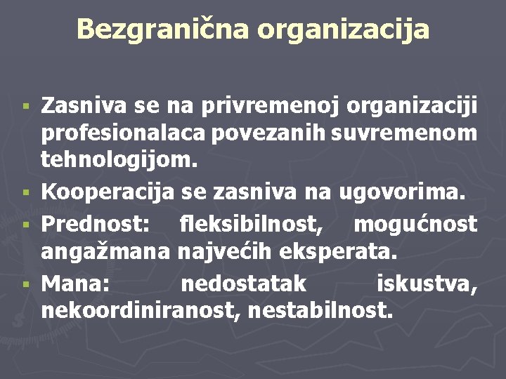 Bezgranična organizacija Zasniva se na privremenoj organizaciji profesionalaca povezanih suvremenom tehnologijom. § Kooperacija se