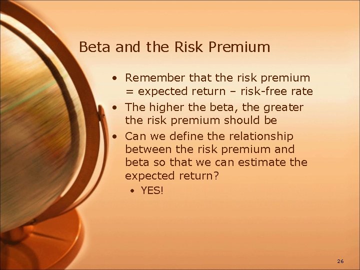 Beta and the Risk Premium • Remember that the risk premium = expected return