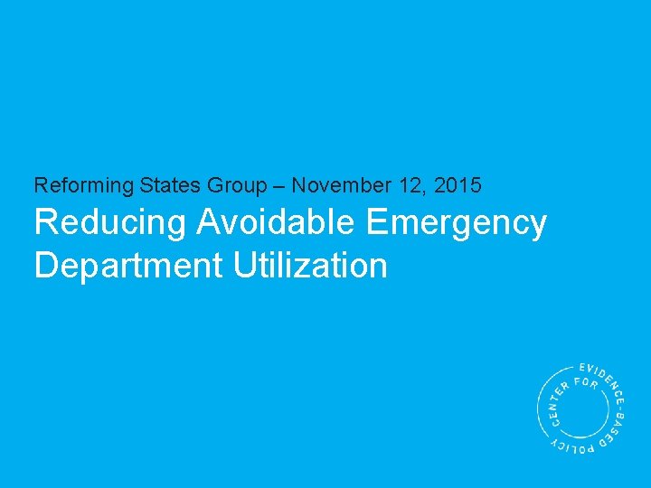 Reforming States Group – November 12, 2015 Reducing Avoidable Emergency Department Utilization 