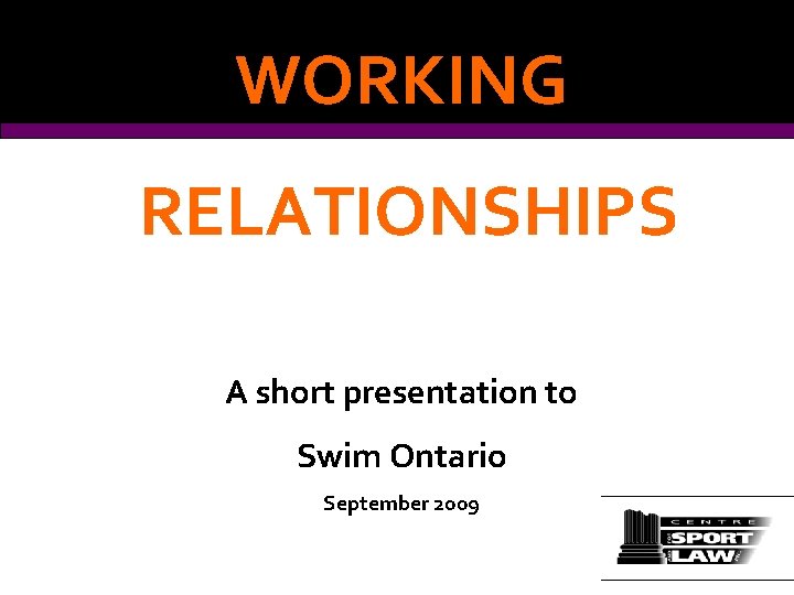 WORKING RELATIONSHIPS A short presentation to Swim Ontario September 2009 