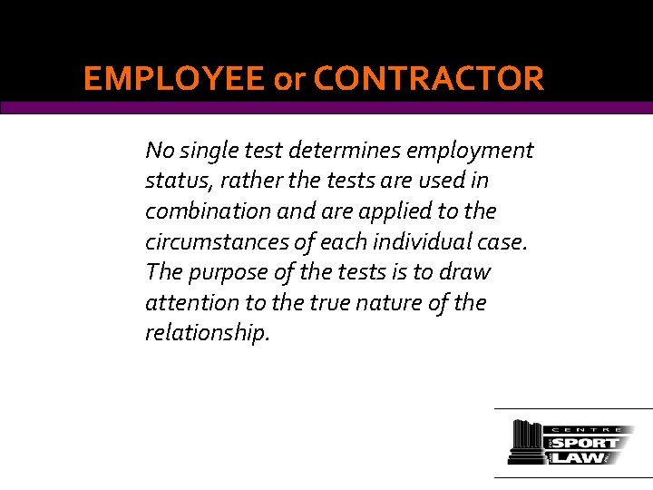 EMPLOYEE or CONTRACTOR No single test determines employment status, rather the tests are used