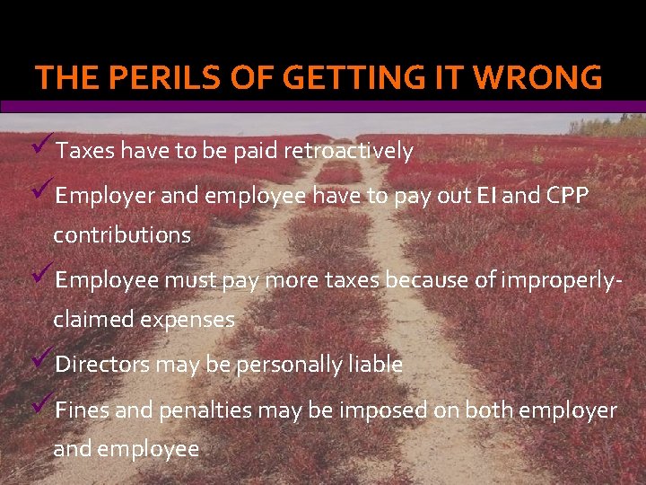 THE PERILS OF GETTING IT WRONG üTaxes have to be paid retroactively üEmployer and