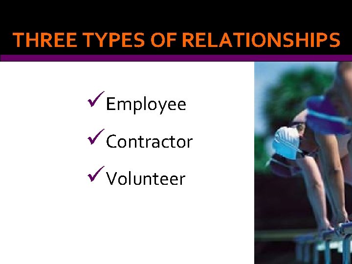 THREE TYPES OF RELATIONSHIPS üEmployee üContractor üVolunteer 