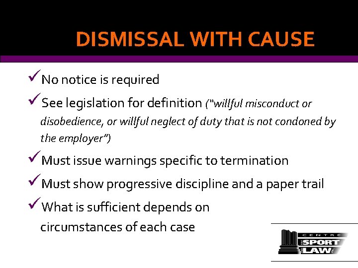 DISMISSAL WITH CAUSE üNo notice is required üSee legislation for definition (“willful misconduct or