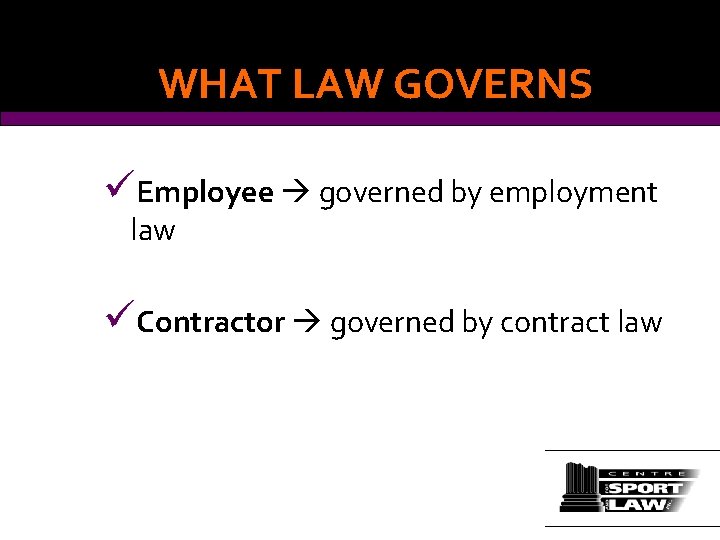 WHAT LAW GOVERNS üEmployee governed by employment law üContractor governed by contract law 