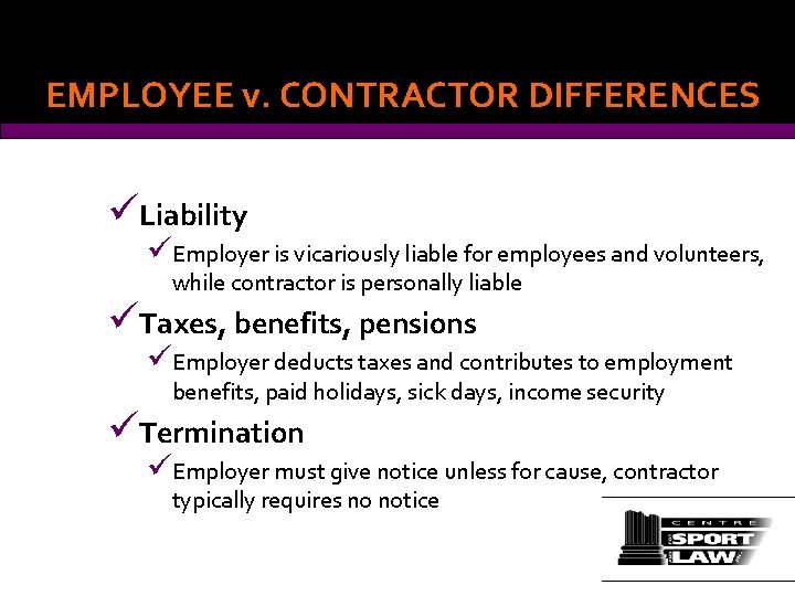 EMPLOYEE v. CONTRACTOR DIFFERENCES üLiability üEmployer is vicariously liable for employees and volunteers, while