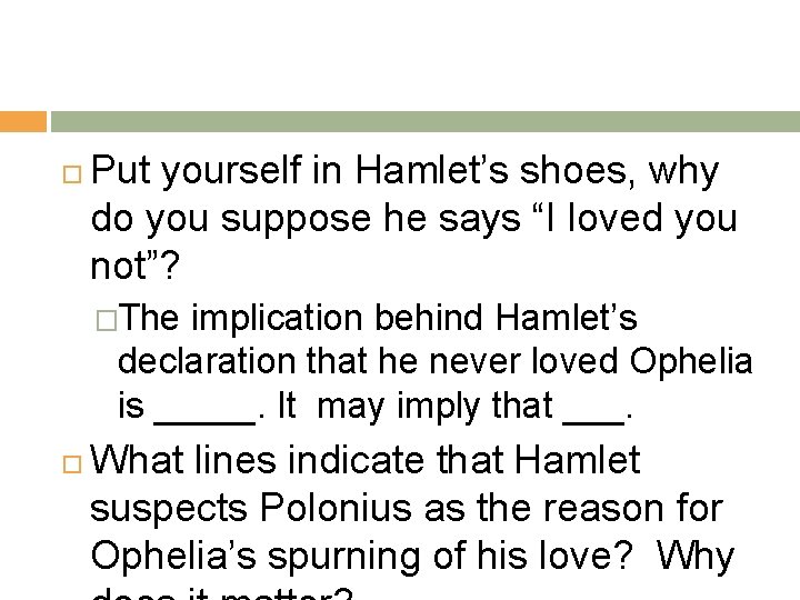  Put yourself in Hamlet’s shoes, why do you suppose he says “I loved