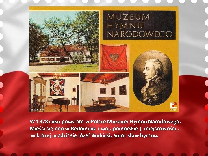 W 1978 roku powstało w Polsce Muzeum Hymnu Narodowego. Mieści się ono w Będominie