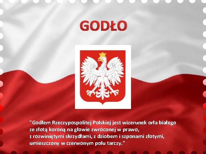 GODŁO "Godłem Rzeczypospolitej Polskiej jest wizerunek orła białego ze złotą koroną na głowie zwróconej