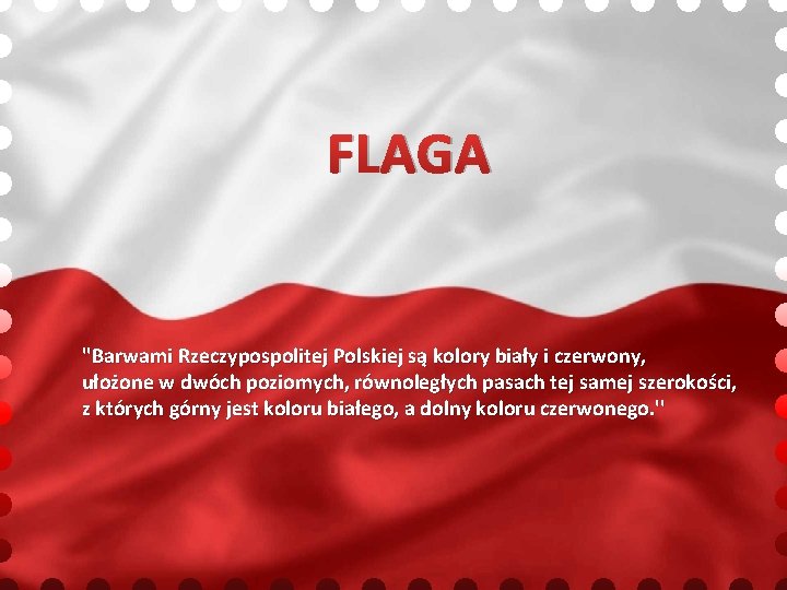 FLAGA ''Barwami Rzeczypospolitej Polskiej są kolory biały i czerwony, ułożone w dwóch poziomych, równoległych
