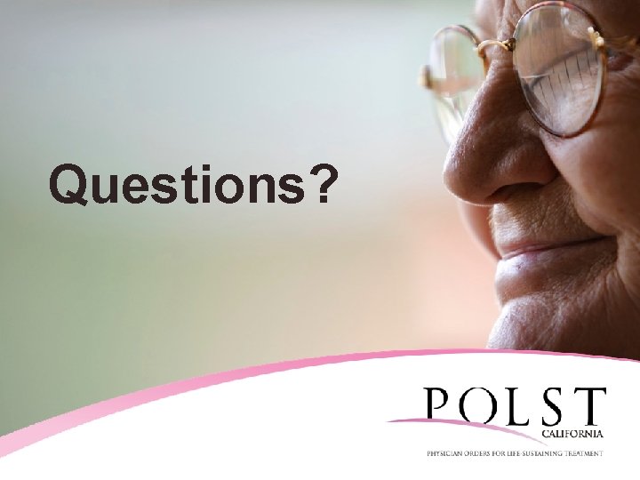 Questions? California POLST Education Program © 2018 Coalition for Compassionate Care of California Materials