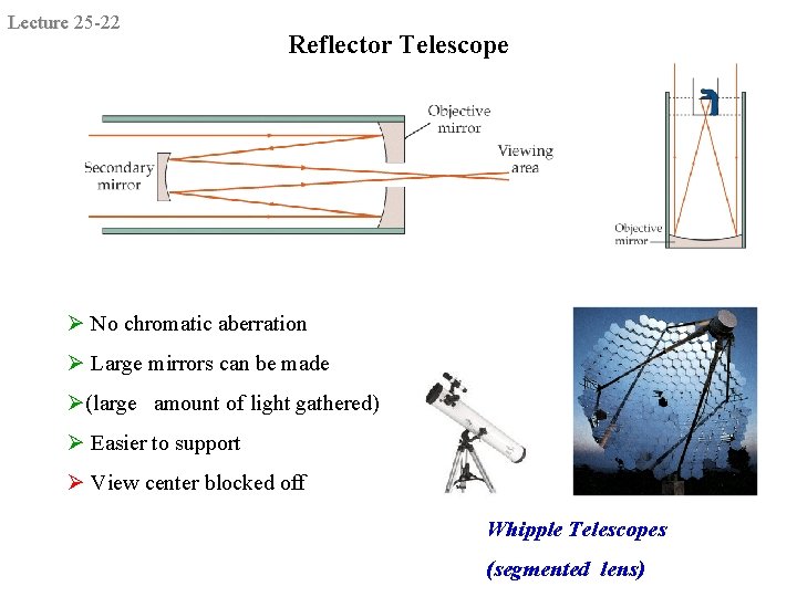 Lecture 25 -22 Reflector Telescope Ø No chromatic aberration Ø Large mirrors can be