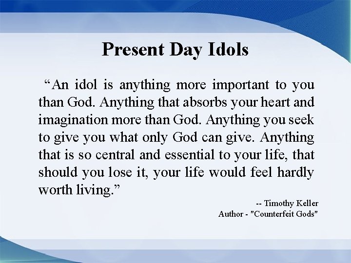 Present Day Idols “An idol is anything more important to you than God. Anything