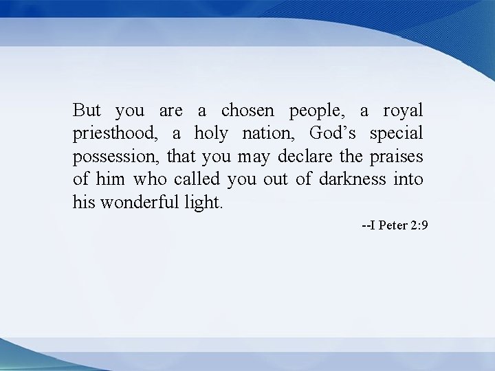 But you are a chosen people, a royal priesthood, a holy nation, God’s special