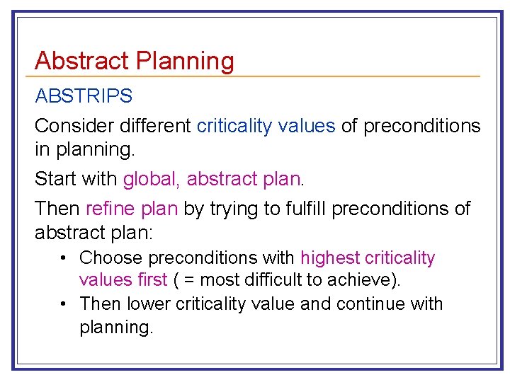 Abstract Planning ABSTRIPS Consider different criticality values of preconditions in planning. Start with global,