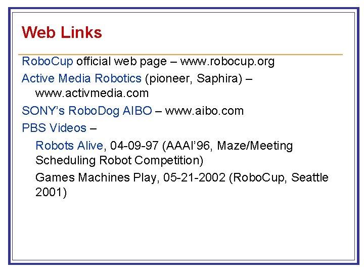 Web Links Robo. Cup official web page – www. robocup. org Active Media Robotics