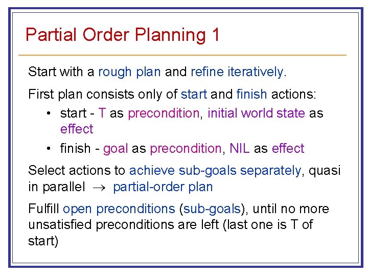 Partial Order Planning 1 Start with a rough plan and refine iteratively. First plan