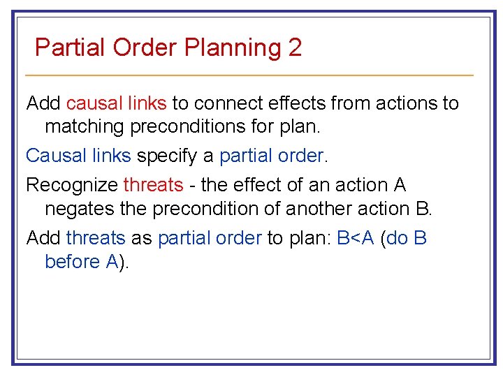 Partial Order Planning 2 Add causal links to connect effects from actions to matching