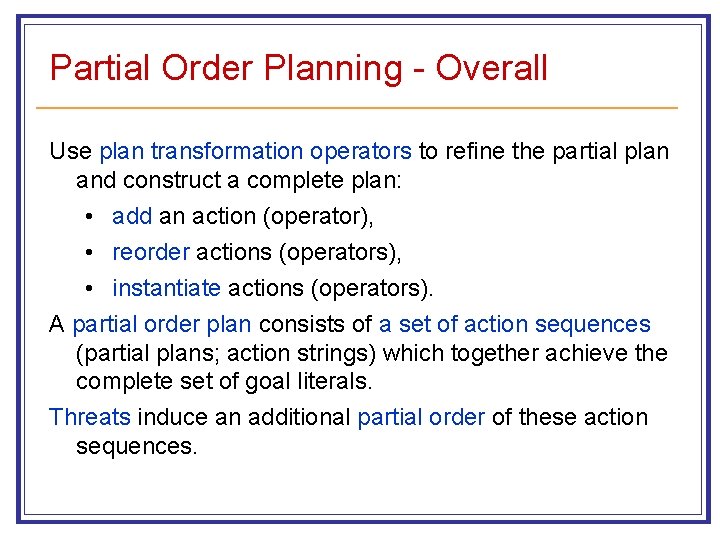 Partial Order Planning - Overall Use plan transformation operators to refine the partial plan