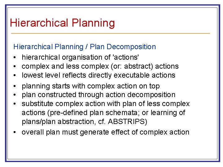 Hierarchical Planning / Plan Decomposition • hierarchical organisation of 'actions' • complex and less